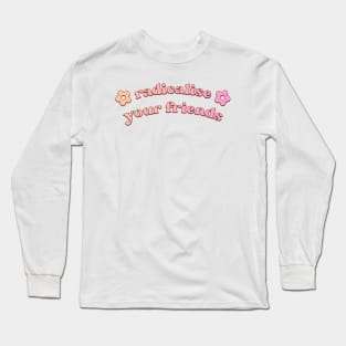 Radicalise Your Friends Long Sleeve T-Shirt